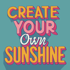Create Your Own Sunshine, letter, text, vector, typography, vintage