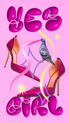 Poster. Contemporary art collage. Yes girl. High heels shoes and pigeon over painted colorful background with pink inscription.