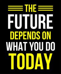The future depends on what you do today Typography Tshirt Design
