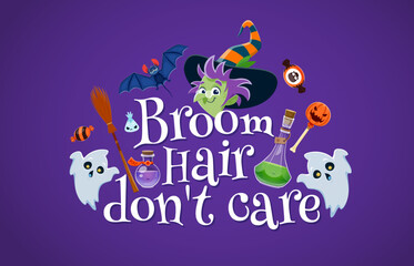 Halloween quote, broom hair do not care. Funny vector party lettering phrase, typography inscription with cartoon funny witch wear striped hat, cute ghosts, potion flask, bat, sweets and broomstick