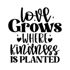 Love Grows Where Kindness is Planted