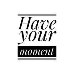 ''Have your moment'' Quote Illustration
