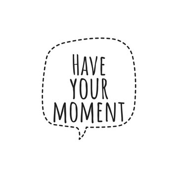 ''Have your moment'' Quote Illustration