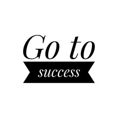 ''Go to success'' Quote Illustration about Achievement