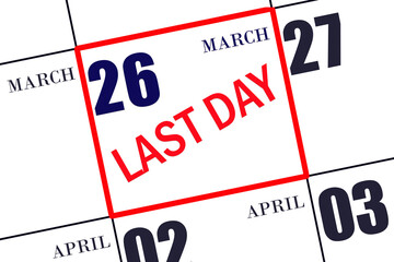 Text LAST DAY on calendar date March 26. A reminder of the final day. Deadline. Business concept.