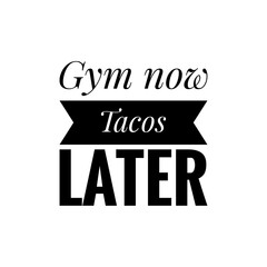 ''Gym now, tacos later'' Quote Illustration