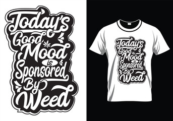 TODAY'S GOOD MOOD IS SPONSORED BY  WEED QUOTES T-SHIRT DESIGN