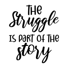Fototapeta premium The Struggle Is Part Of The Story Svg