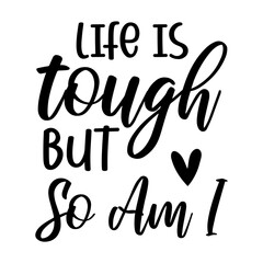 Life Is Tough But So Am I Svg
