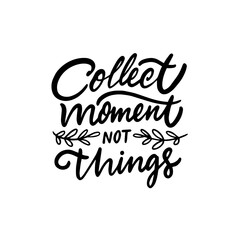Collect moment not things. Hand drawn black color lettering phrase.