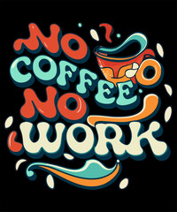 No Coffee No Work Coffee Lover Typography Tshirt Design
