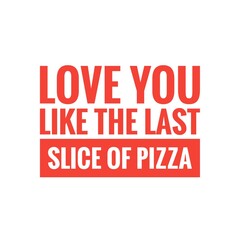 ''Love you like pizza'' Quote Illustration