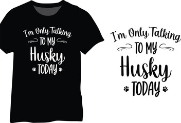 I'm Only Talking To My Husky Today, Funny Husky Dog Lover