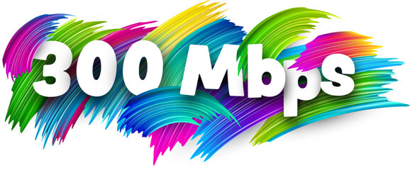Fototapeta na wymiar 300 Mbps paper word sign with colorful spectrum paint brush strokes over white.