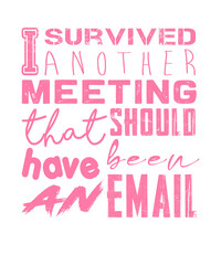 Office Quote: I survided another meeting that should have been an email