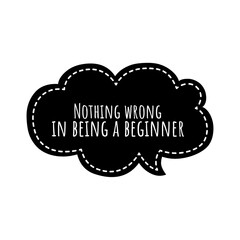 ''Nothing wrong in being a beginner'' Encouragement Quote Illustration