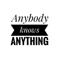 ''Anybody knows anything'' Catchy Funny Quote Illustration 