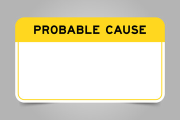 Label banner that have yellow headline with word probable cause and white copy space, on gray background