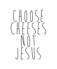 Religion Satire: Choose Cheeses - Not Jesus