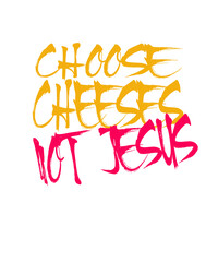 Religion Satire: Choose Cheeses - Not Jesus