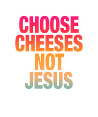 Religion Satire: Choose Cheeses - Not Jesus