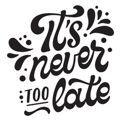 it's never too late