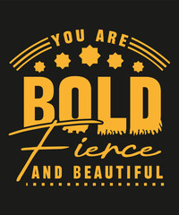 You are bold fierce and beautiful Custom typography, T-shirt design
