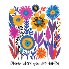 Boho Wildflowers Print with Slogan in Bright Colors Yellow, Purple, Blue, Orange on White Background. Bloom where you are planted. May used for Fashion, T Shirts, Covers, Posters and other