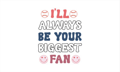 I'll always your biggest fan, Retro Baseball Quotes SVG Design, Baseball SVG Design for T shirt, Retro Groovy Baseball T-shirt Design