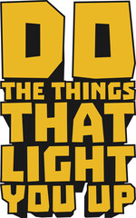 Do the Things That Light You Up Motivational Typographic Quote Design.