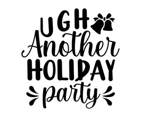 ugh another holiday party Svg,Christmas Cricut,T Shirt Design,Santa Hat Svg;Silhouette,Manger,Housewarming,Glass Block,Xmas Vector,Mouse Castle,Christmas Sublimation For Shirt, Memories Commercial Use