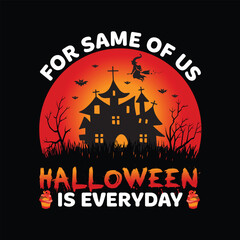 
Halloween t shirt design, FOR SAME OF US HALLOWEEN IS EVERYDAY