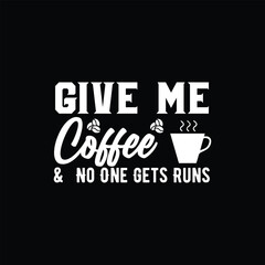   Coffee t-shirt Design, GIVE ME COFFEE NO ONE GETS RUNS