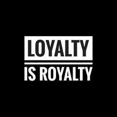 loyalty is royalty simple typography with black background