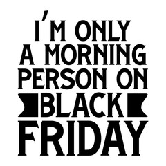 I'm Only A Morning Person On Black Friday Svg