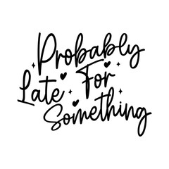 Probably Late for Something