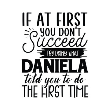 if At First You Don't Succeed Try Doing What DANIELA told you to do the first time