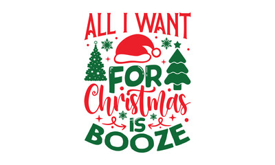 All I Want For Christmas Is Booze - Christmas SVG Design, Modern calligraphy, Vector illustration with hand drawn lettering, posters, banners, cards, mugs, Notebooks, white background.