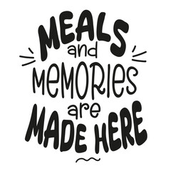 Meals and memories are made here.Vector illustration for lifestyle poster. Handwritten lettering,positive quote. 