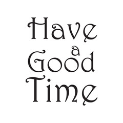 quote have a good time design lettering abstract motivation inspiration typographic