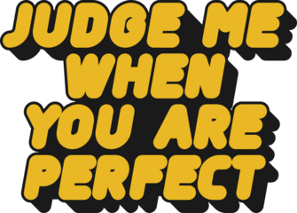 Judge Me When You Are Perfect Motivational Typographic Quote Design for T-Shirt, Mugs or Other Merchandise.