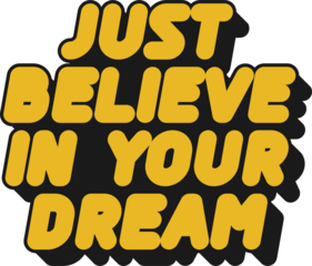 Just Believe in Your Dream Motivational Typographic Quote Design for T-Shirt, Mugs or Other Merchandise.