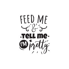 Feed Me and Tell Me I'm Pretty Vector Design on White Background