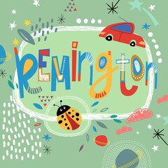 Bright card with beautiful name Remington in planets, car and simple forms. Awesome male name design in bright colors. Tremendous vector background for fabulous designs