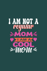 I AM NOT A REGULAR MOM I AM A COOL MOM -Mother's Day Quote