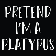 Pretend I'm A Platypus T-shirt Costume Gift Party Funny Halloween