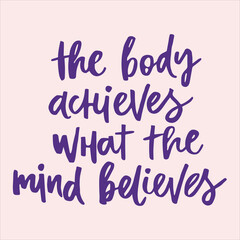 The body achieves what the mind believes - handwritten quote. Modern calligraphy illustration for posters, cards, etc.