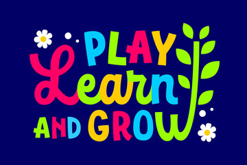 Play, learn, grow, bright lettering quote. Isolated typography illustration in vivid colors. Back to school, preschool, teachers day, learning creative concept. Isolated vector design for any purposes