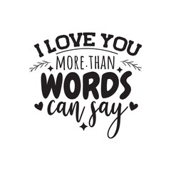 I Love You More Than Words Can Say Vector Design on White Background