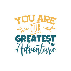You Are Our Greatest Adventure Vector Design on White Background